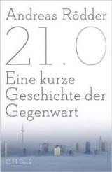 Andreas Rödder, 21.0: Eine kurze Geschichte der Gegenwart, München 2015. Andreas Rödder, 21.0: Eine kurze Geschichte der Gegenwart, München 2015.