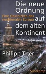Philip Ther, Die neue Ordnung auf dem alten Kontinent. Eine Geschichte des neoliberalen Europa, Berlin 2016. Philip Ther, Die neue Ordnung auf dem alten Kontinent. Eine Geschichte des neoliberalen Europa, Berlin 2016.