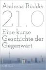 Andreas Rödder, 21.0: Eine kurze Geschichte der Gegenwart, München 2015. Andreas Rödder, 21.0: Eine kurze Geschichte der Gegenwart, München 2015.